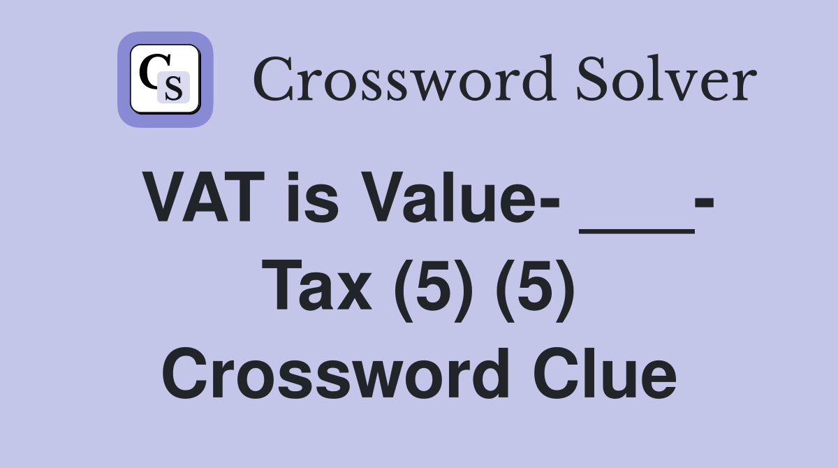 VAT is Value- ___- Tax (5) (5) Crossword Clue