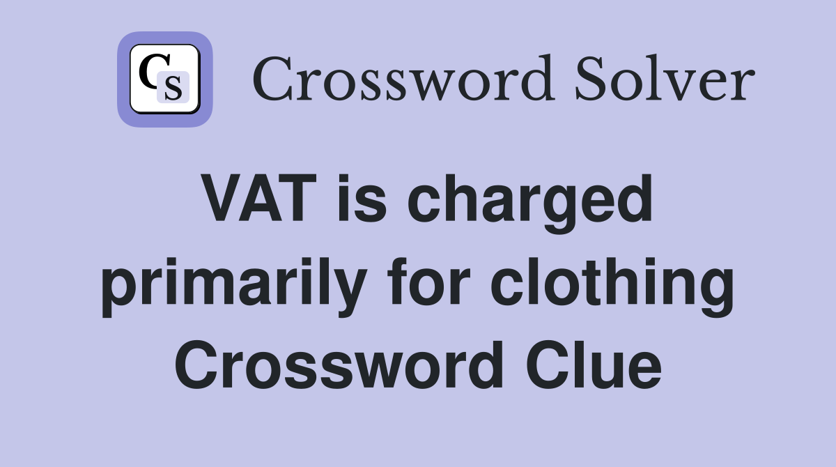 VAT is charged primarily for clothing Crossword Clue