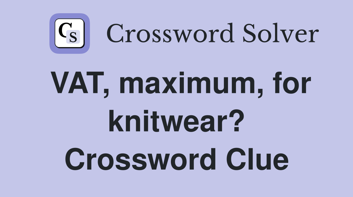 VAT, maximum, for knitwear? Crossword Clue