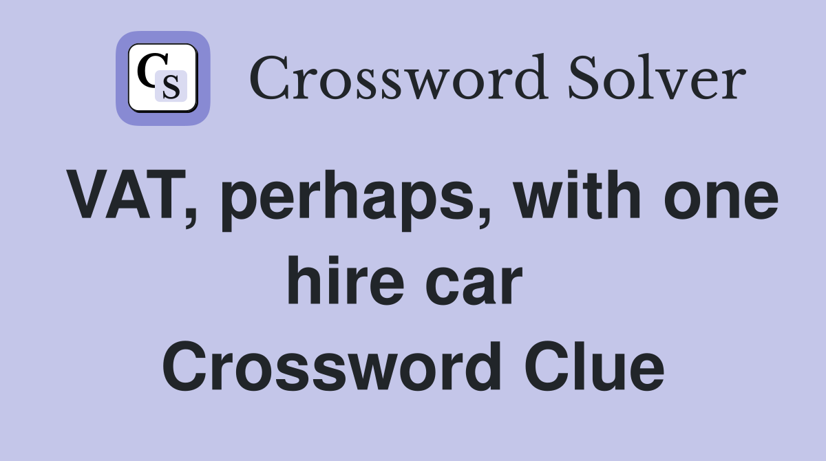 VAT, perhaps, with one hire car  Crossword Clue