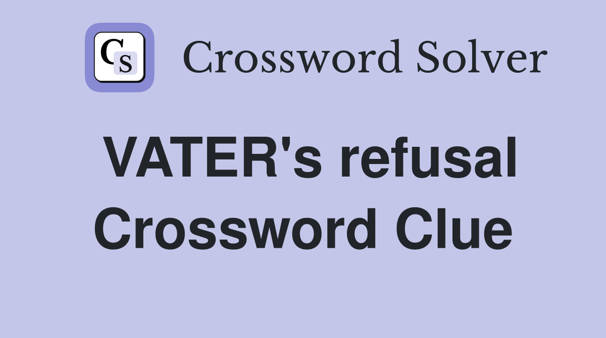 VATER's refusal Crossword Clue