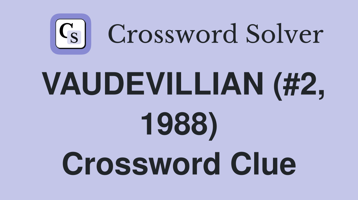VAUDEVILLIAN (#2, 1988) Crossword Clue