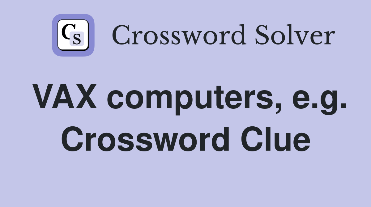 VAX computers, e.g. Crossword Clue