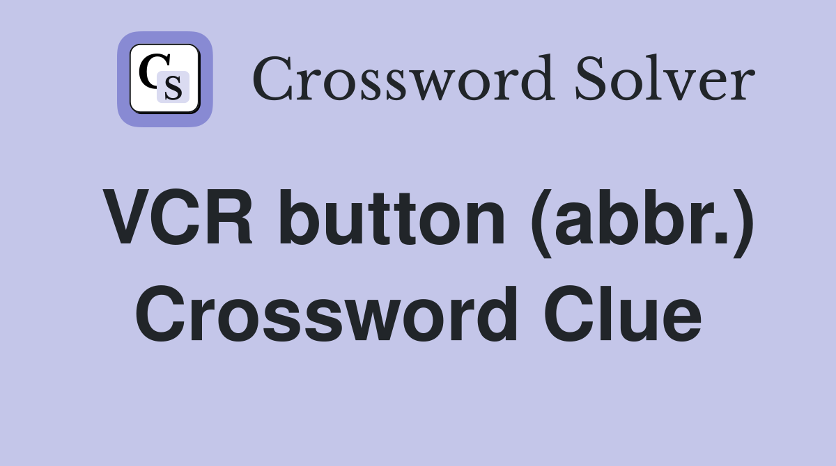 VCR button (abbr.) Crossword Clue