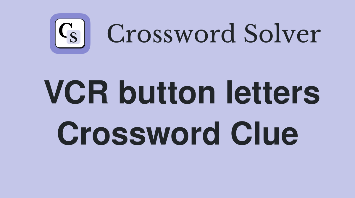 VCR button letters Crossword Clue