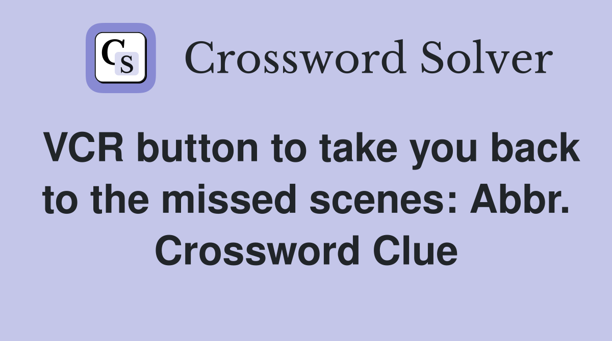 VCR button to take you back to the missed scenes: Abbr. Crossword Clue