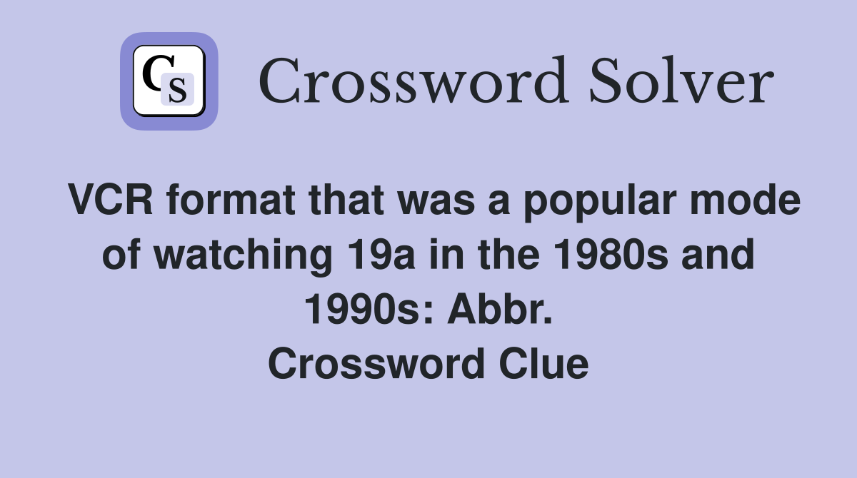 VCR format that was a popular mode of watching 19a in the 1980s and 1990s: Abbr. Crossword Clue