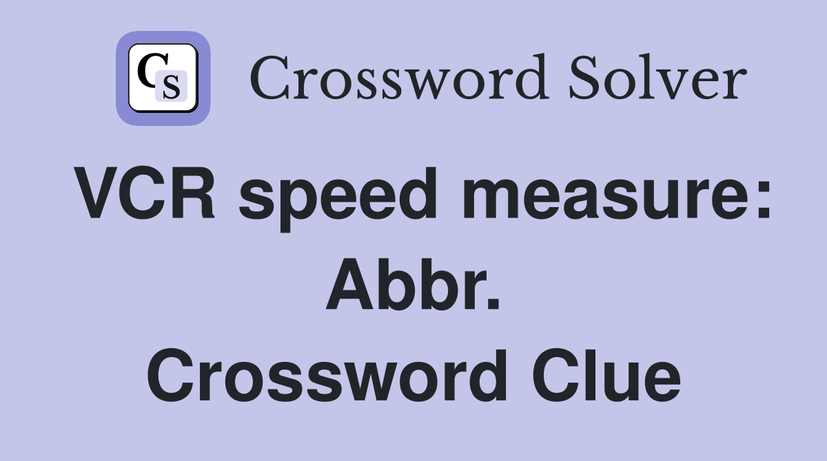 VCR speed measure: Abbr. Crossword Clue