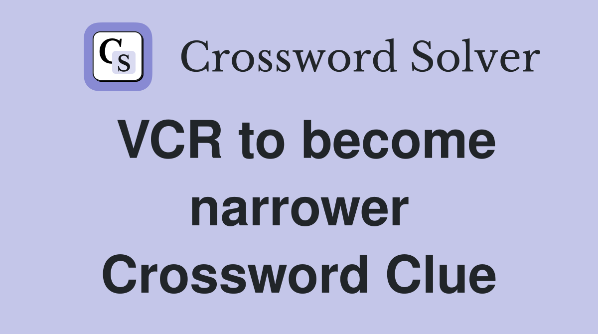 VCR to become narrower Crossword Clue