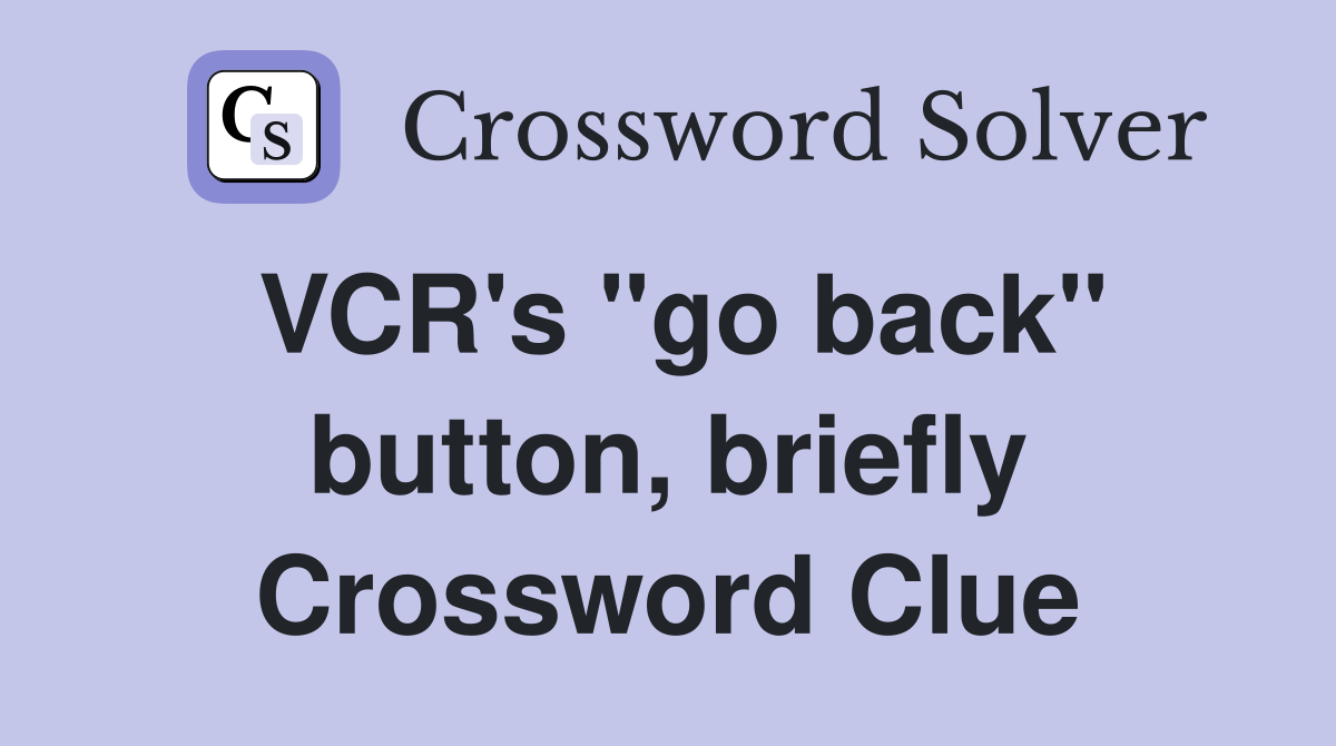 VCR's "go back" button, briefly Crossword Clue