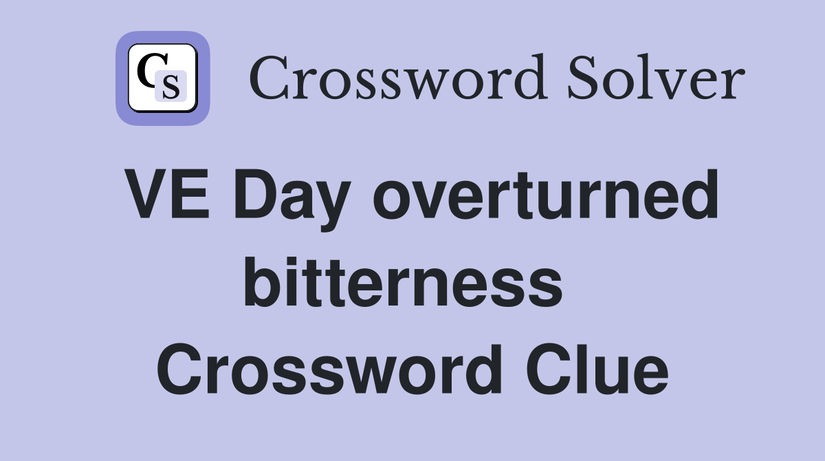 VE Day overturned bitterness  Crossword Clue