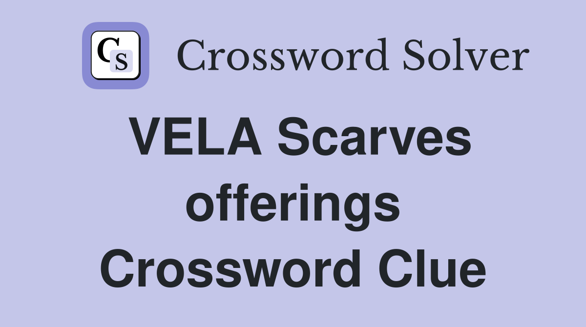 VELA Scarves offerings Crossword Clue