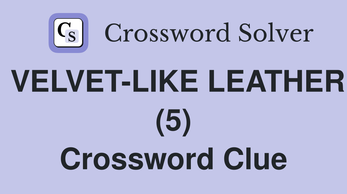 VELVET-LIKE LEATHER (5) Crossword Clue