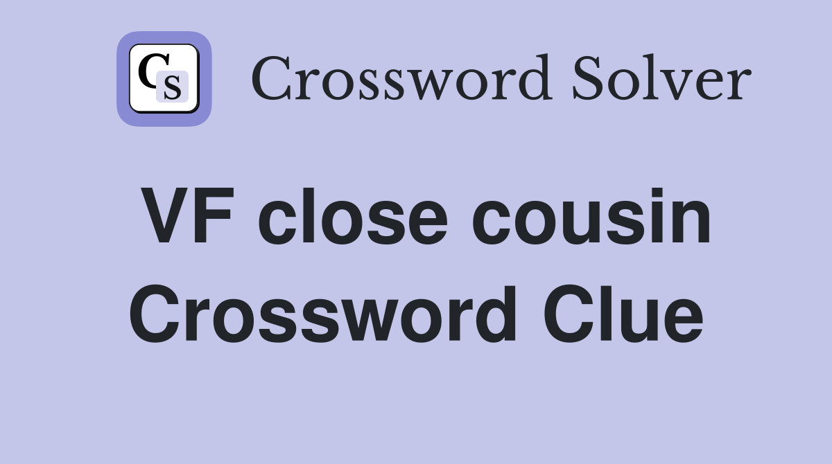 VF close cousin Crossword Clue