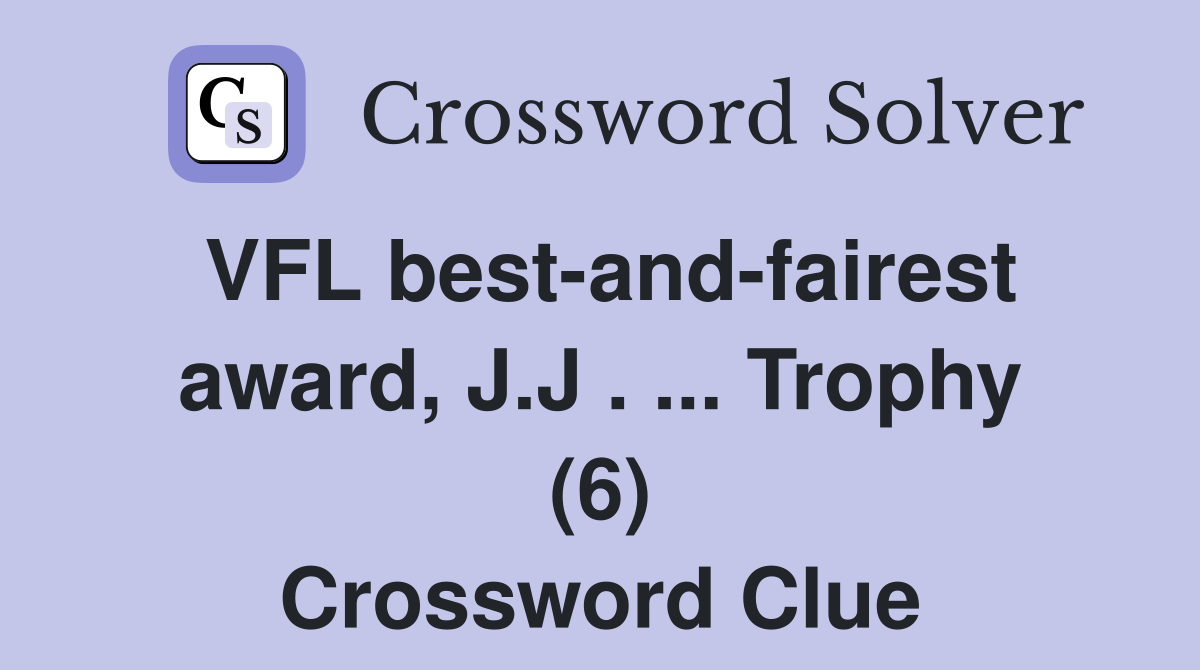 VFL best-and-fairest award, J.J . ... Trophy (6) Crossword Clue