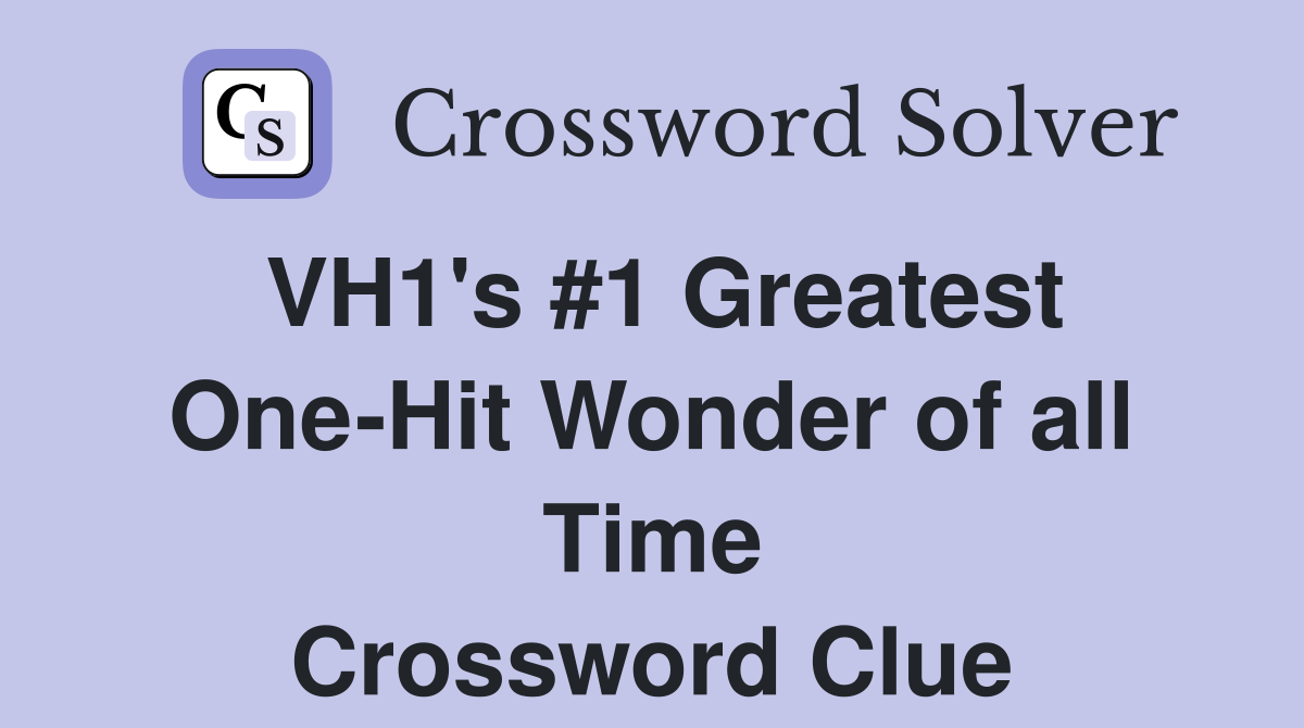 VH1's #1 Greatest One-Hit Wonder of all Time Crossword Clue