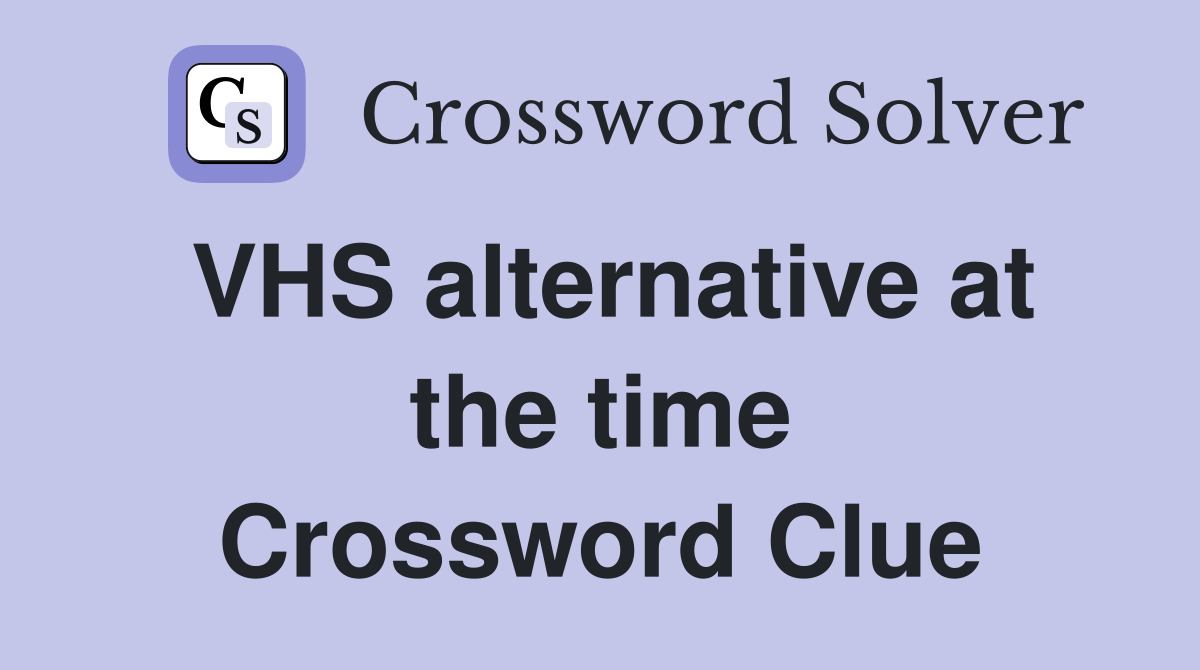 VHS alternative at the time Crossword Clue