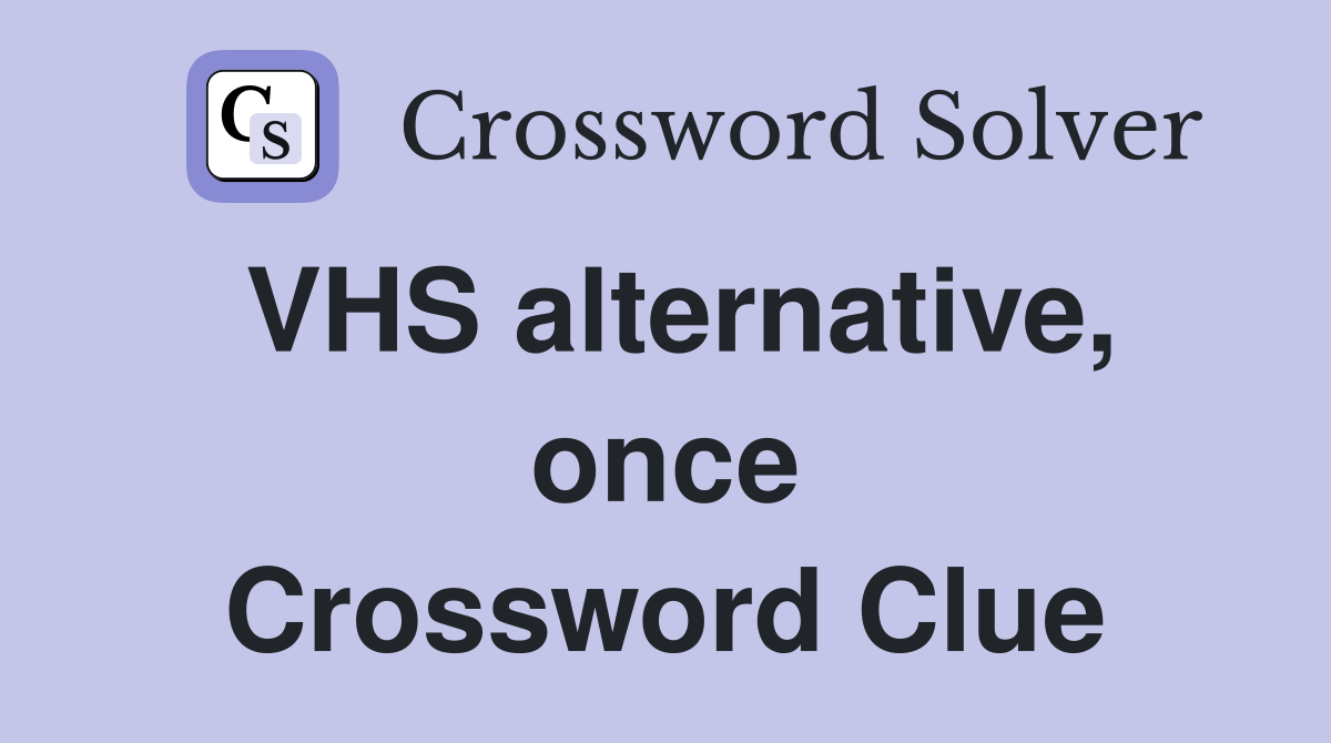 VHS alternative, once Crossword Clue