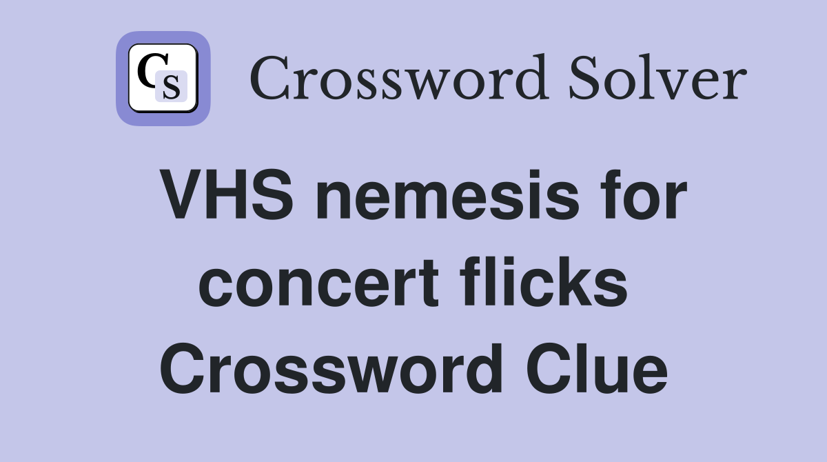 VHS nemesis for concert flicks Crossword Clue