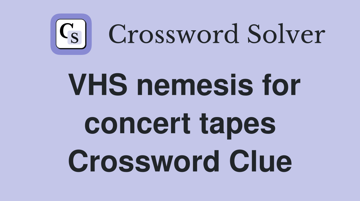 VHS nemesis for concert tapes Crossword Clue