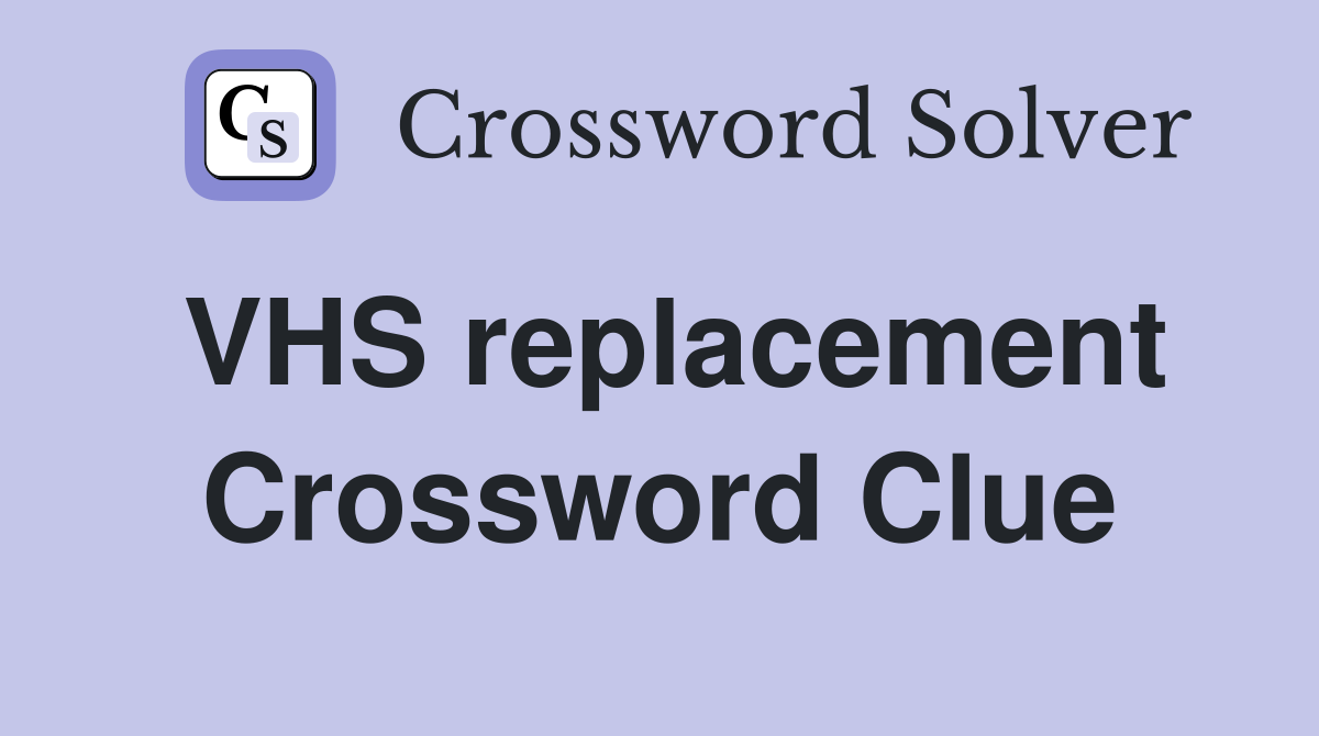 VHS replacement Crossword Clue