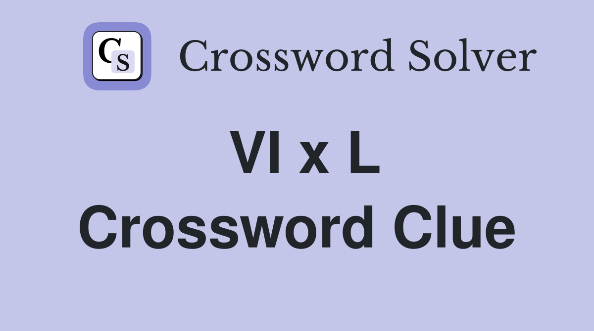 VI x L Crossword Clue