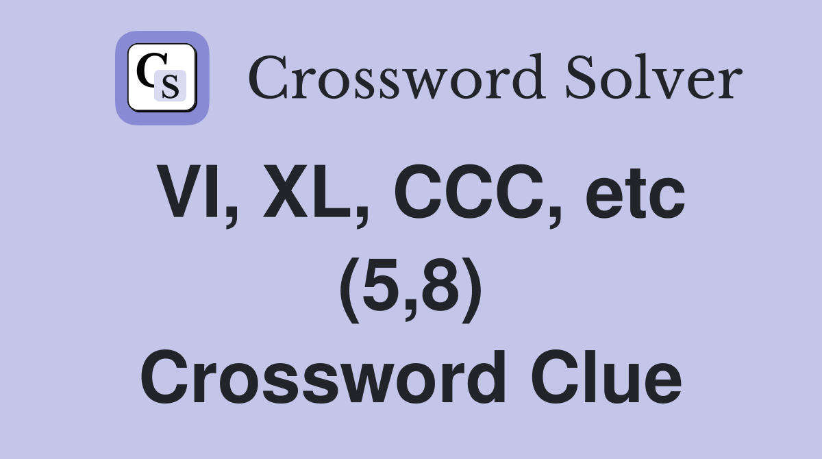 VI, XL, CCC, etc (5,8) Crossword Clue