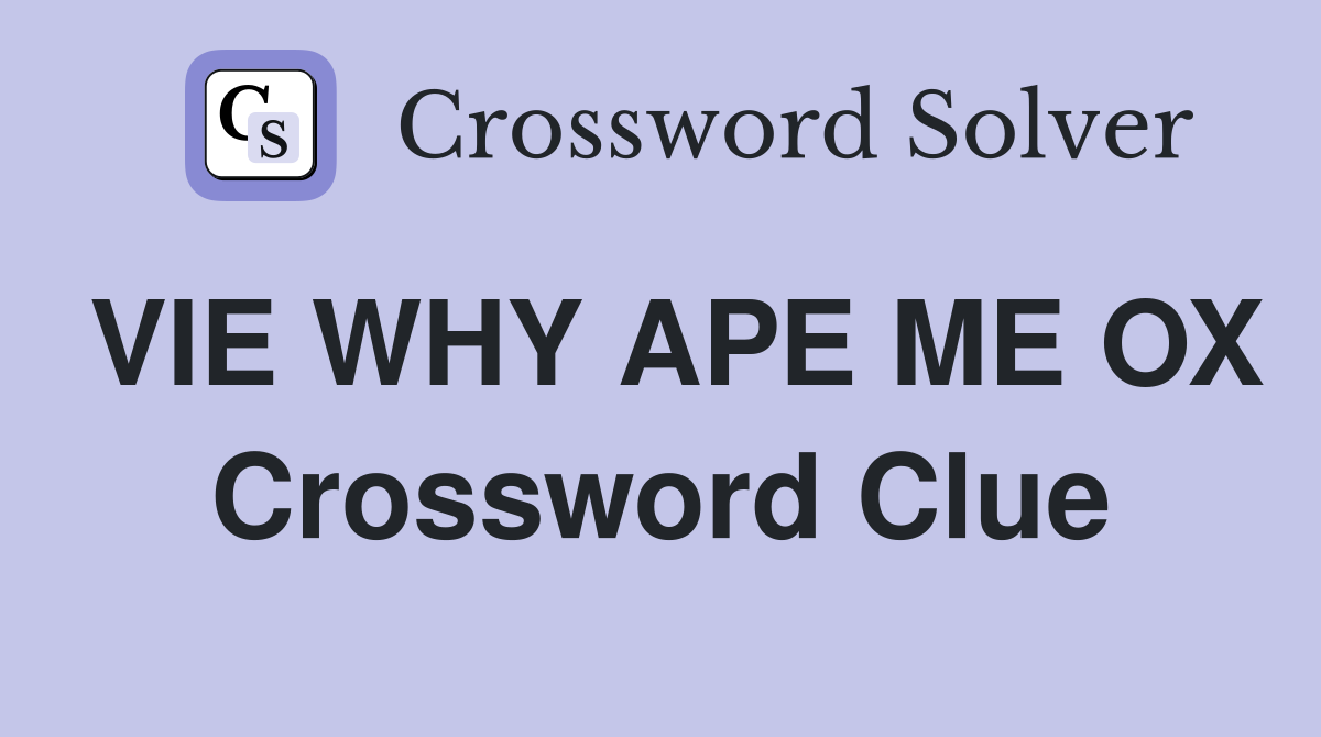 VIE WHY APE ME OX Crossword Clue