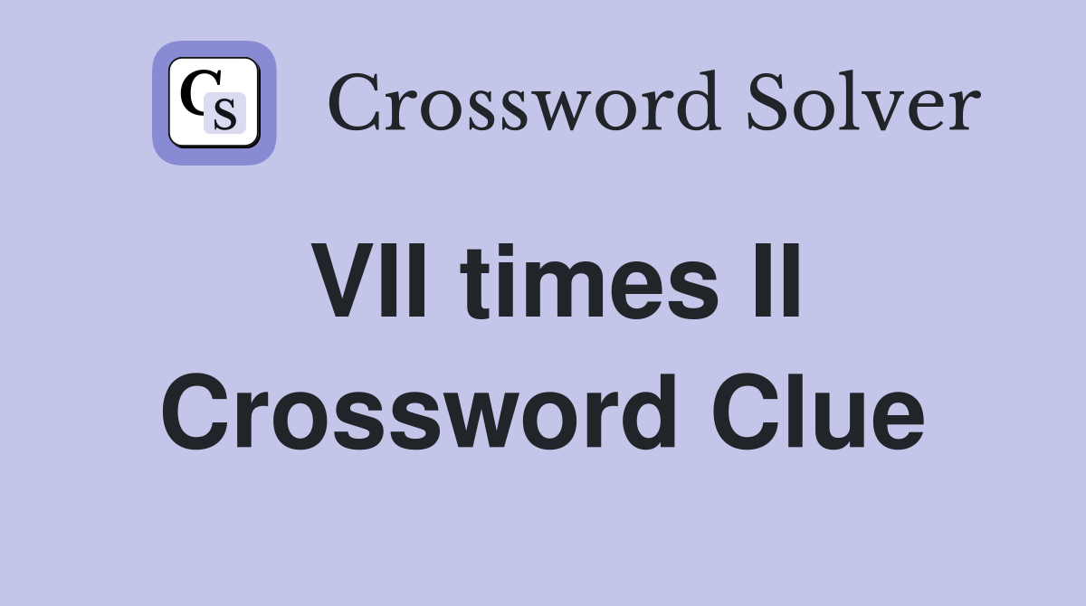 VII times II Crossword Clue