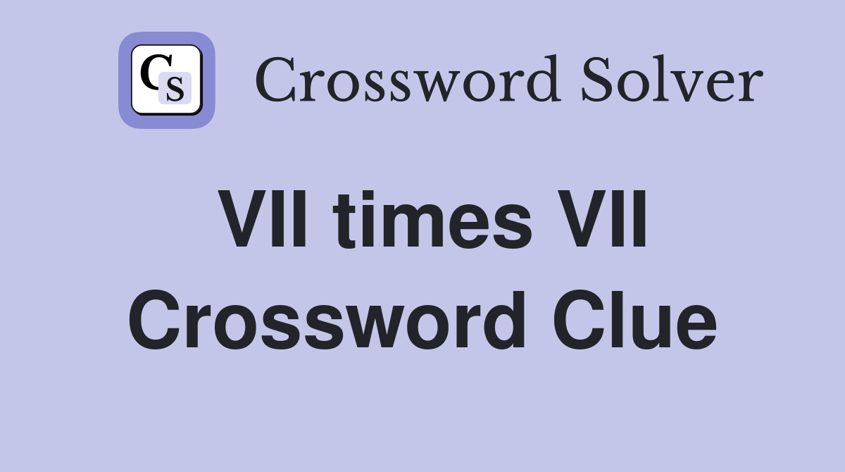 VII times VII Crossword Clue