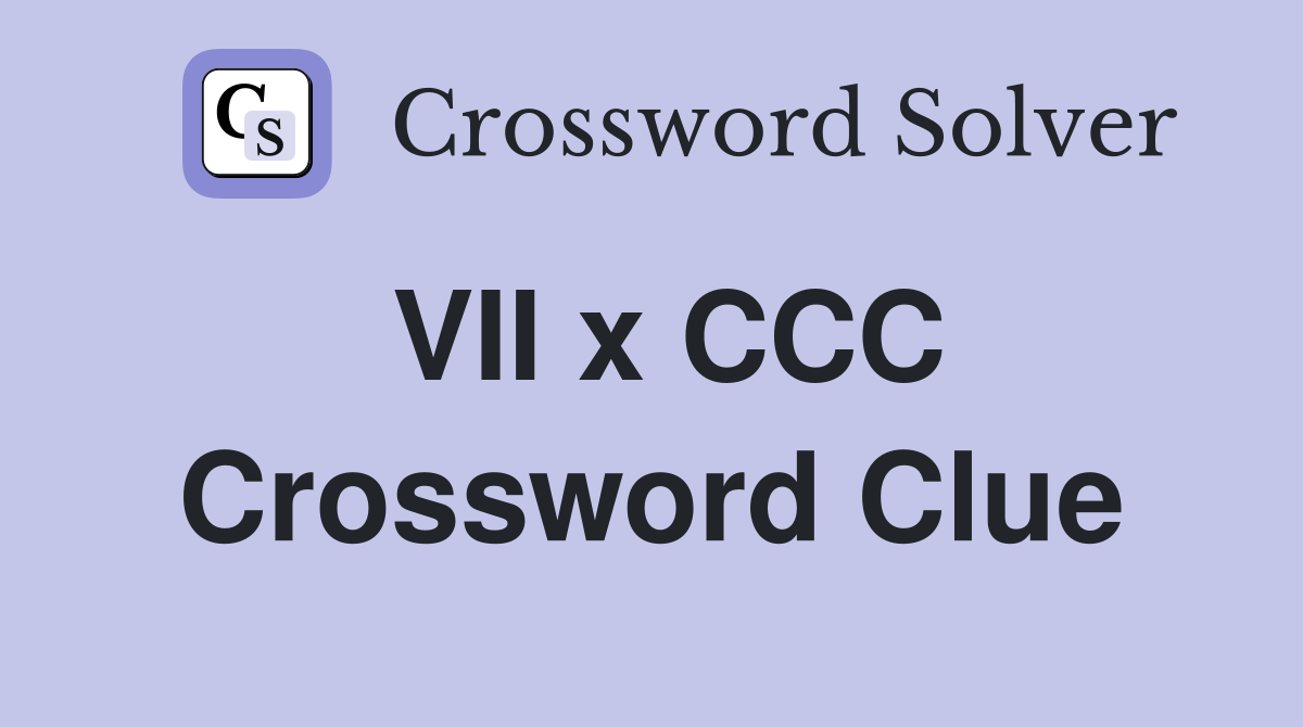 VII x CCC Crossword Clue