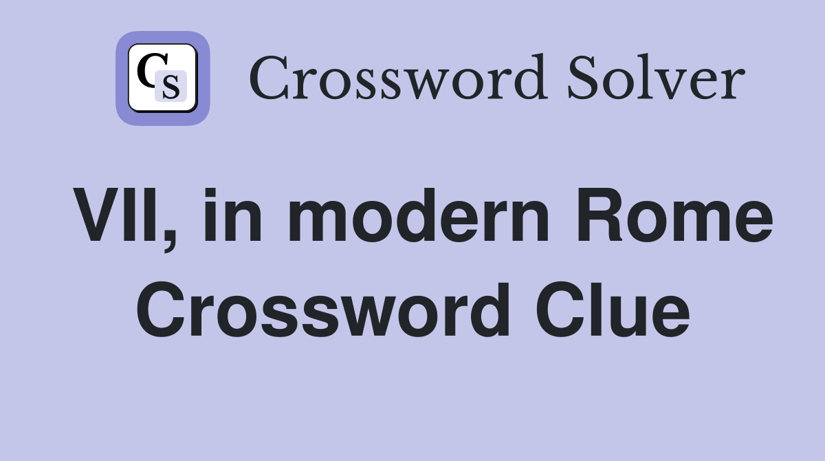 VII, in modern Rome Crossword Clue