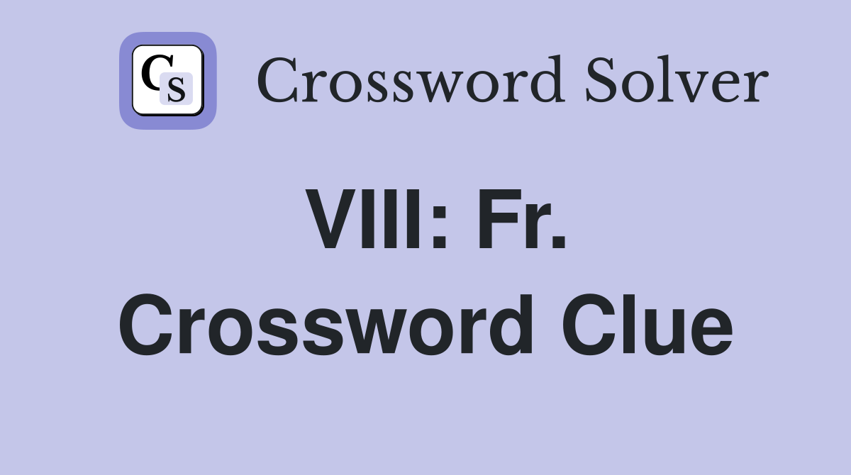 VIII: Fr. Crossword Clue
