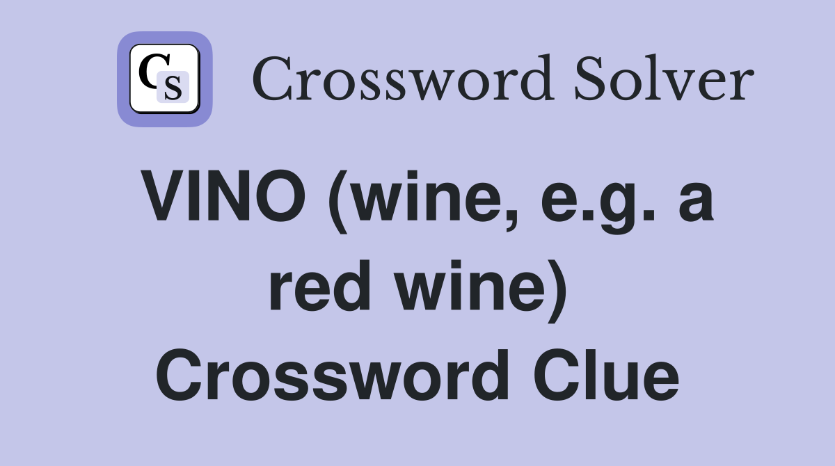 VINO (wine, e.g. a red wine) Crossword Clue