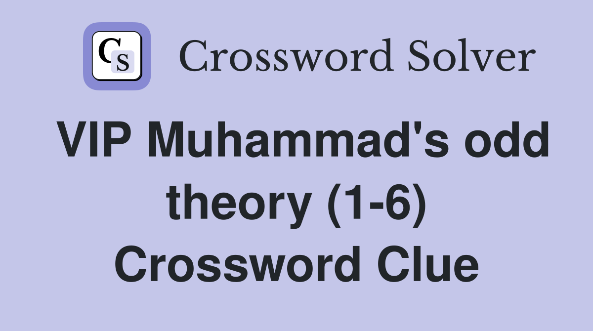 VIP Muhammad's odd theory (1-6) Crossword Clue