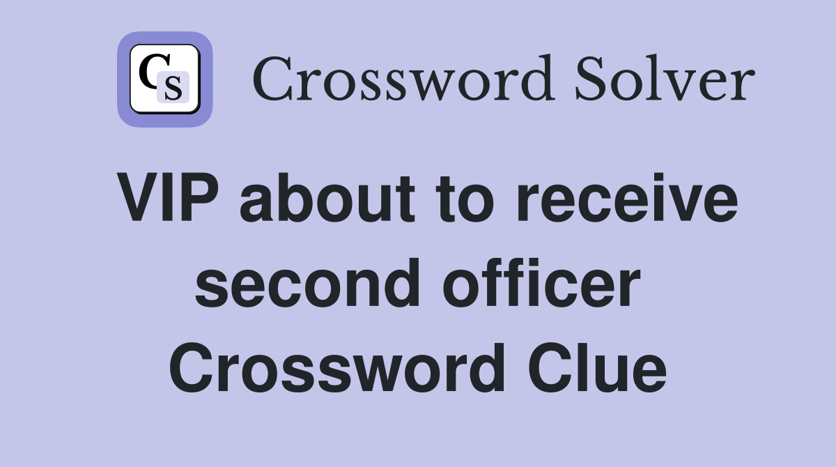 VIP about to receive second officer Crossword Clue