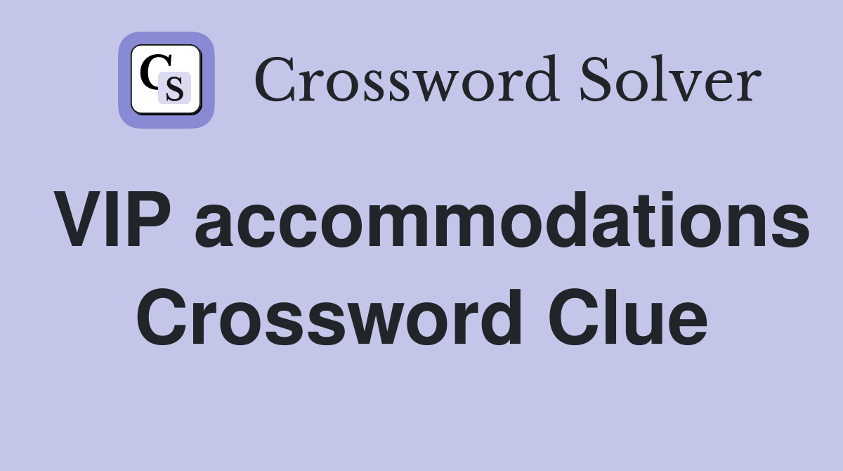 VIP accommodations Crossword Clue