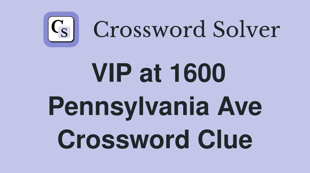 VIP at 1600 Pennsylvania Ave Crossword Clue