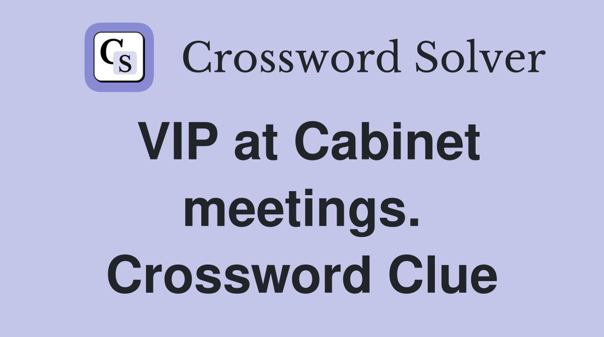 VIP at Cabinet meetings. Crossword Clue
