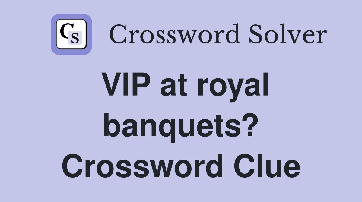 VIP at royal banquets? Crossword Clue