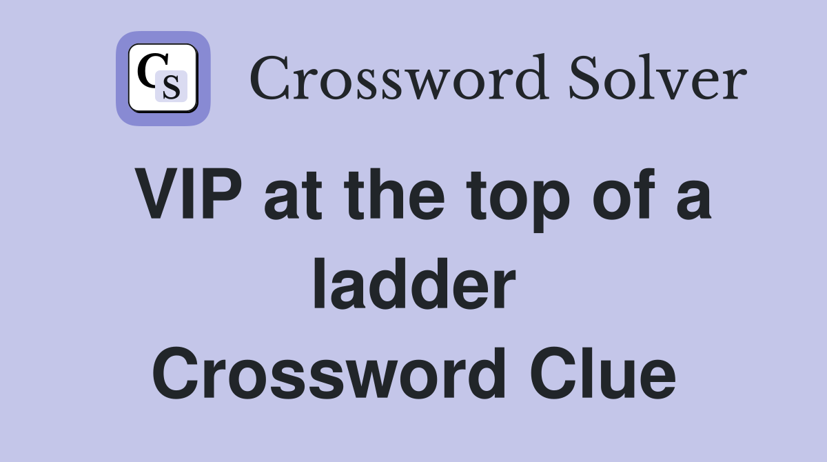 VIP at the top of a ladder Crossword Clue