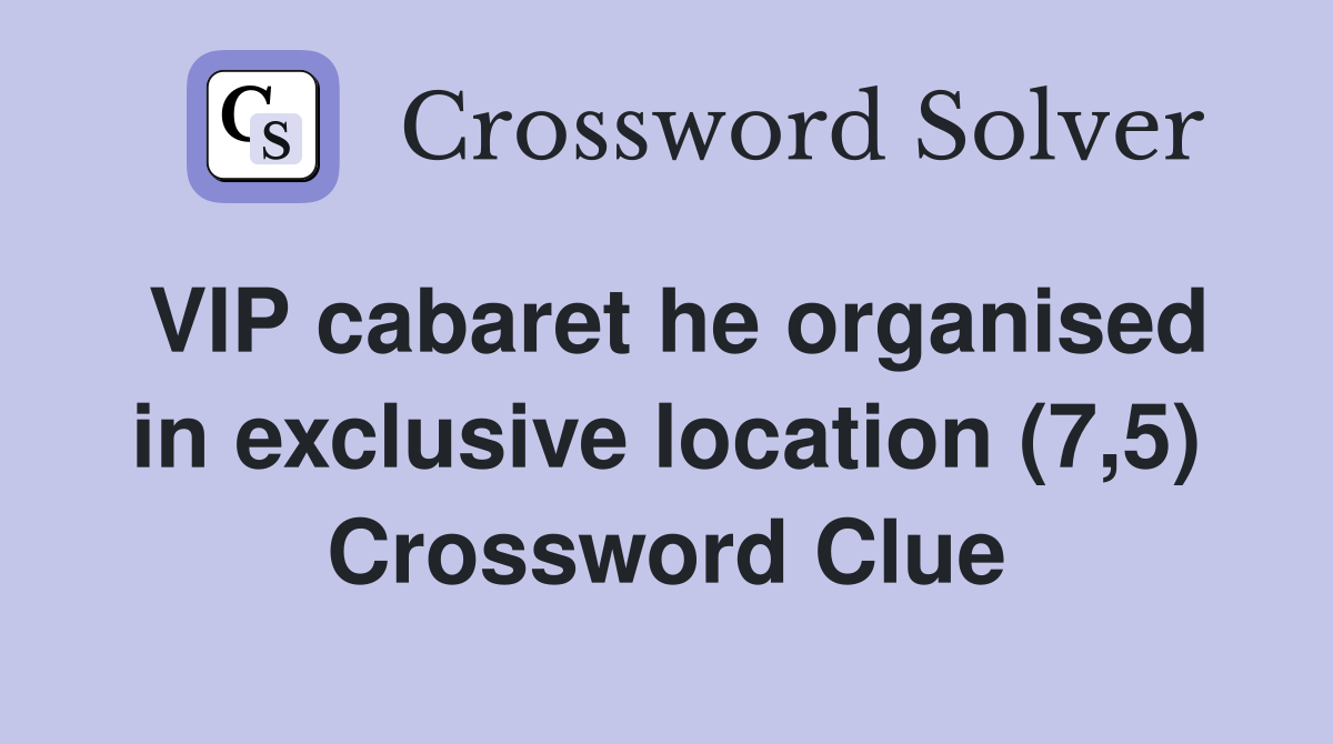 VIP cabaret he organised in exclusive location (7,5) Crossword Clue