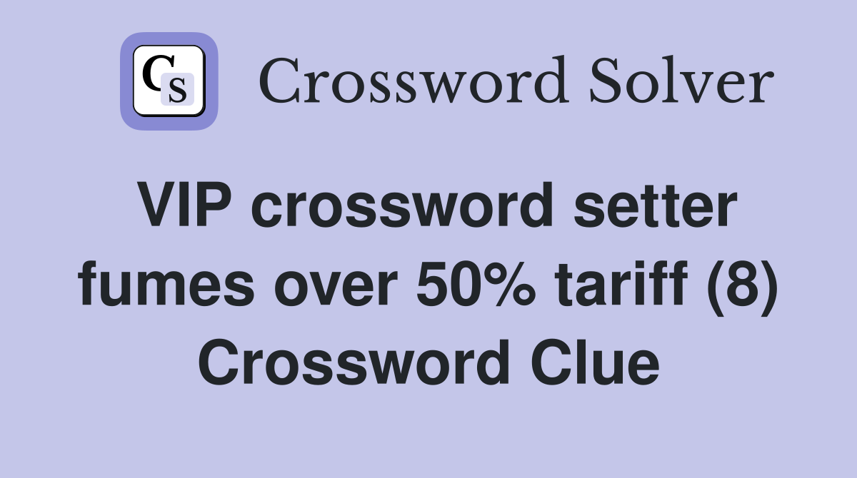 VIP crossword setter fumes over 50% tariff (8) Crossword Clue