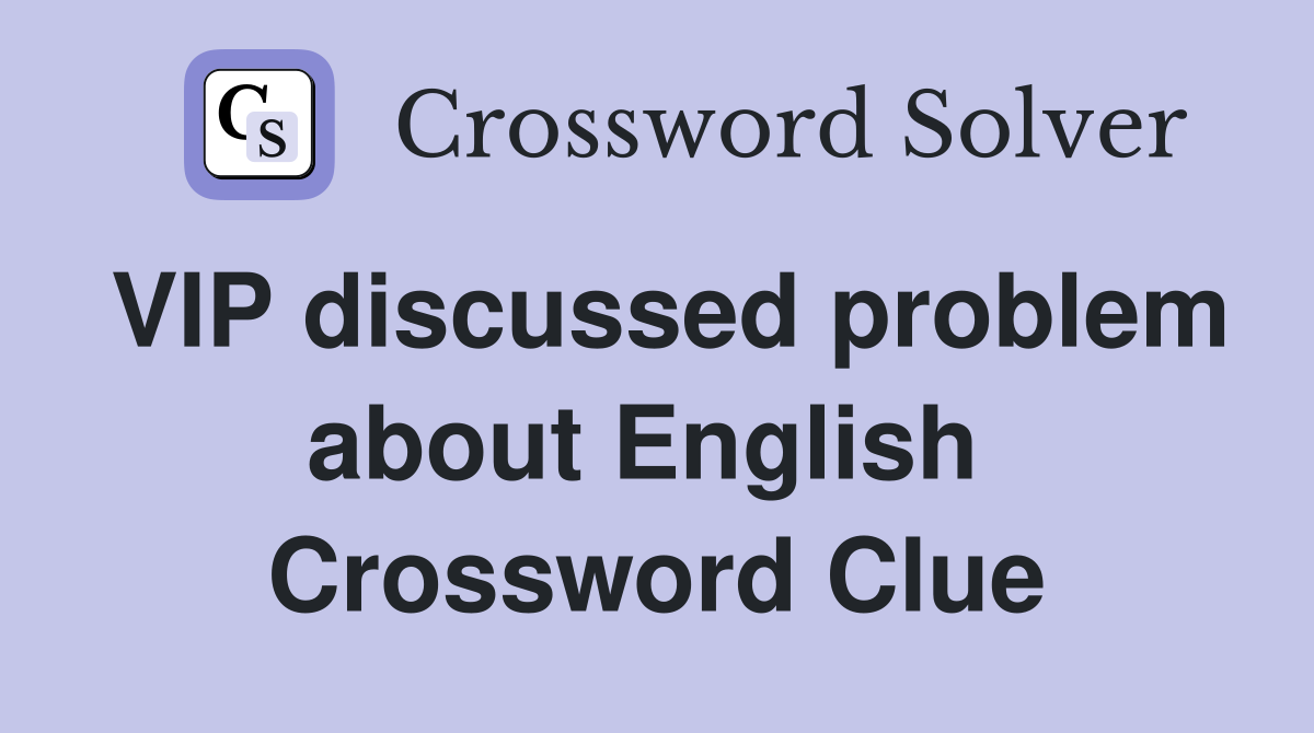 VIP discussed problem about English  Crossword Clue
