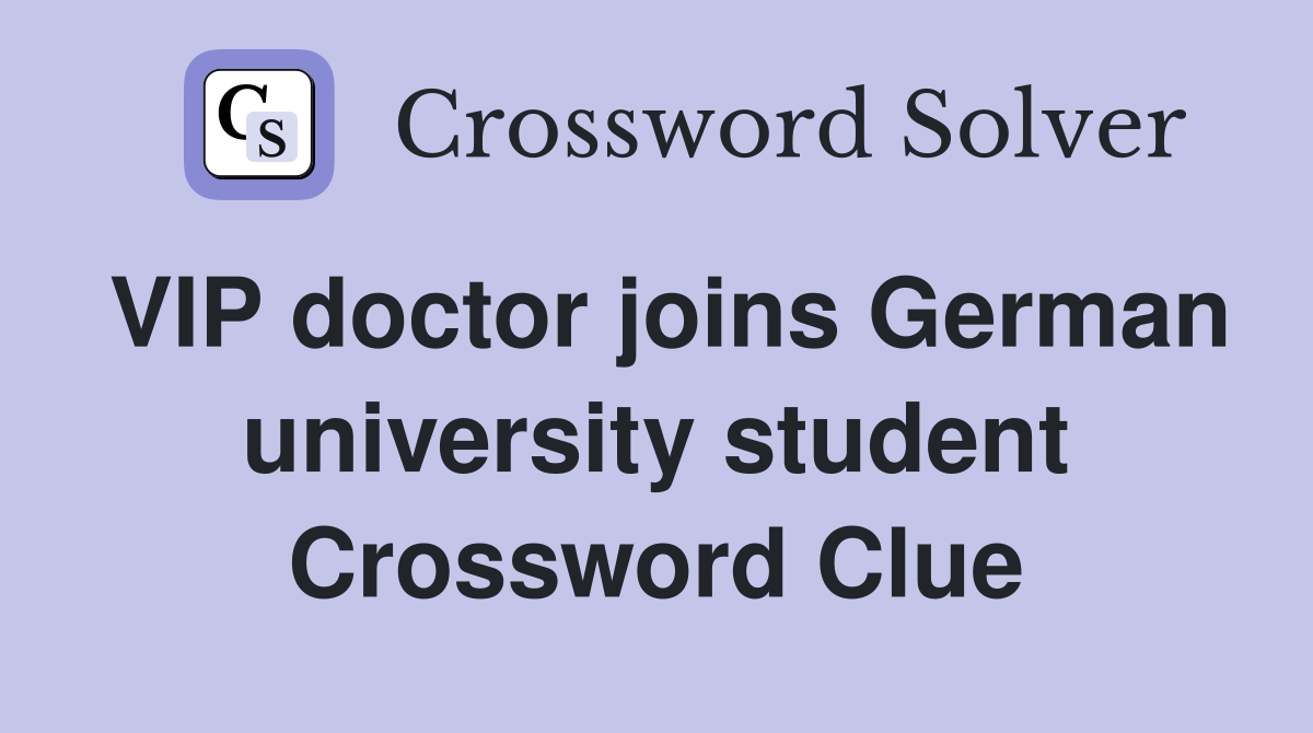 VIP doctor joins German university student Crossword Clue