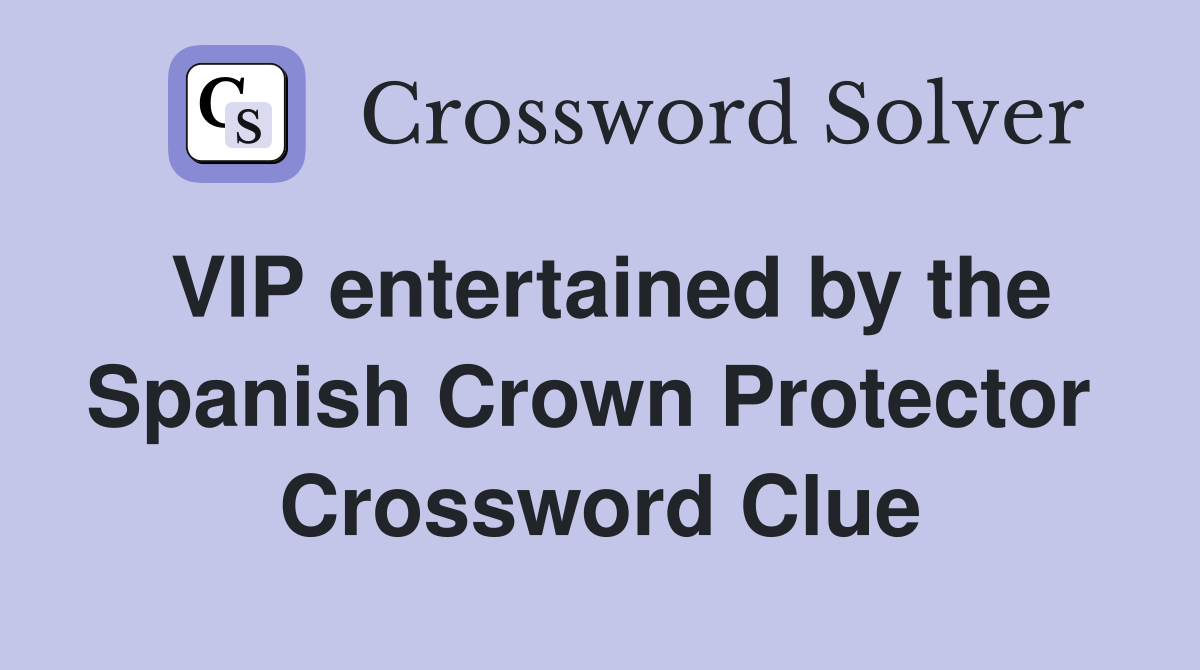 VIP entertained by the Spanish Crown Protector  Crossword Clue