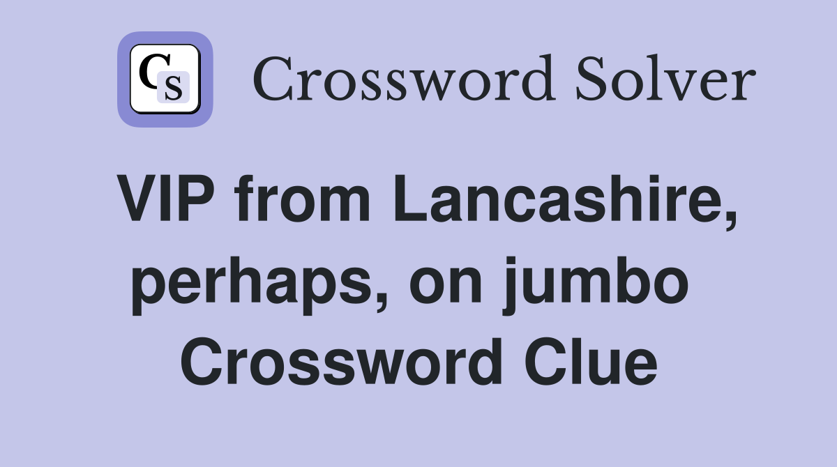 VIP from Lancashire, perhaps, on jumbo  Crossword Clue