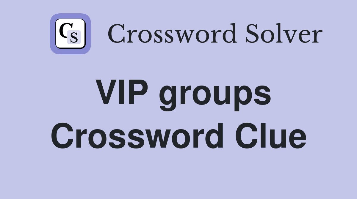 VIP groups Crossword Clue