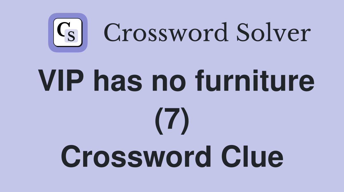 VIP has no furniture (7) Crossword Clue
