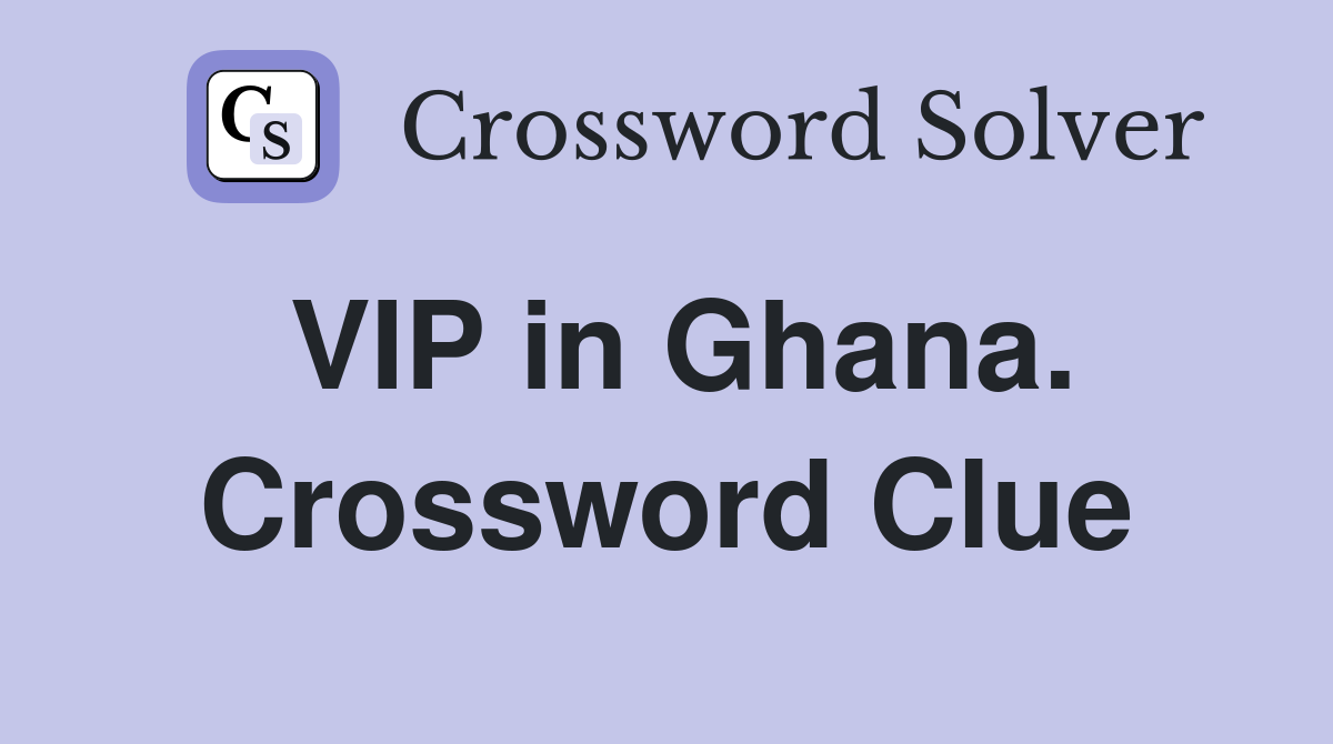 VIP in Ghana. Crossword Clue